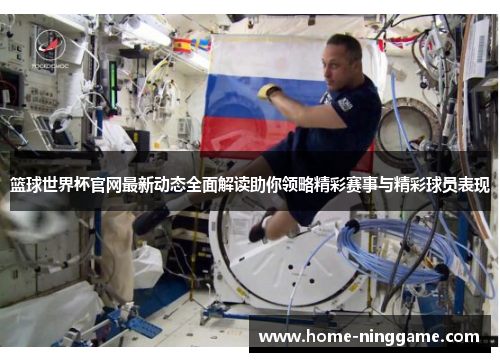 篮球世界杯官网最新动态全面解读助你领略精彩赛事与精彩球员表现