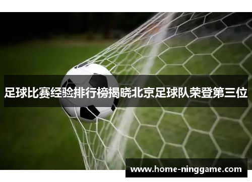 足球比赛经验排行榜揭晓北京足球队荣登第三位
