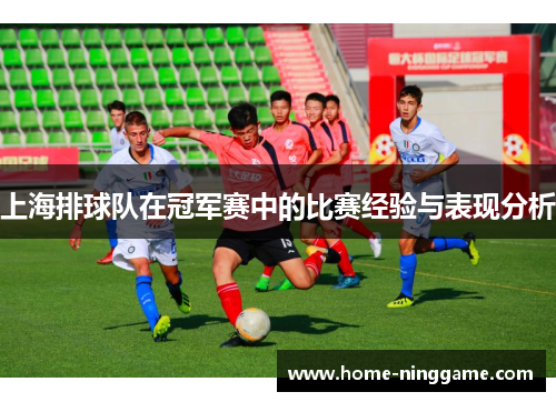 上海排球队在冠军赛中的比赛经验与表现分析