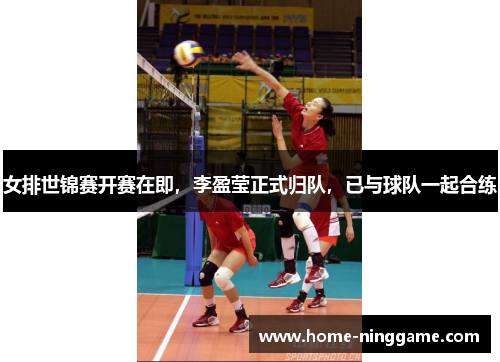 女排世锦赛开赛在即，李盈莹正式归队，已与球队一起合练