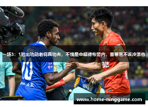 一场3：1验出功勋老将真功夫，不愧是中超德布劳内，塞蒂恩不该冷落他